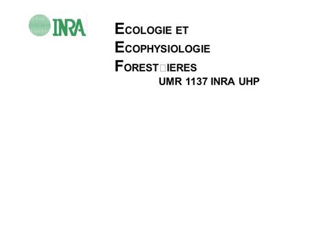 E COLOGIE ET E COPHYSIOLOGIE F ORESTIERES UMR 1137 INRA UHP.