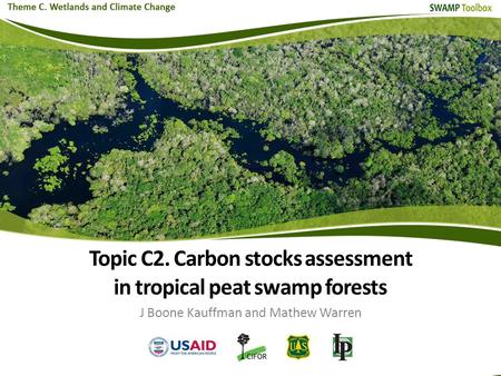 Topic C2. Carbon stocks assessment in tropical peat swamp forests J Boone Kauffman and Mathew Warren.