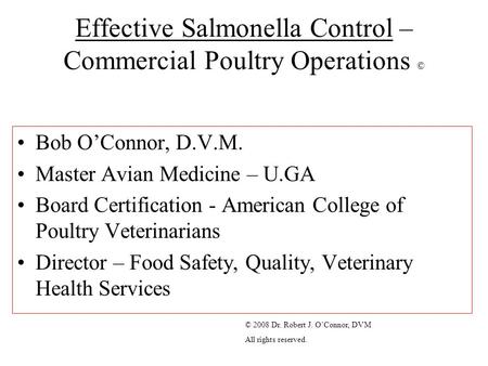 Effective Salmonella Control – Commercial Poultry Operations © Bob O’Connor, D.V.M. Master Avian Medicine – U.GA Board Certification - American College.