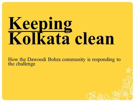 Keeping Kolkata clean How the Dawoodi Bohra community is responding to the challenge.