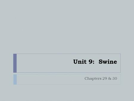 Unit 9: Swine Chapters 29 & 30. Objectives  Understanding of breed characteristics, traits, and measurements  Knowledge of performance data  Comprehension.