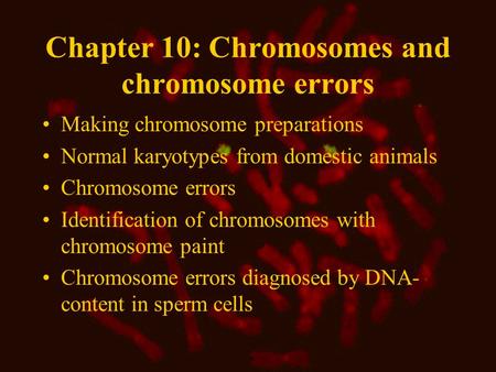 Chapter 10: Chromosomes and chromosome errors Making chromosome preparations Normal karyotypes from domestic animals Chromosome errors Identification of.