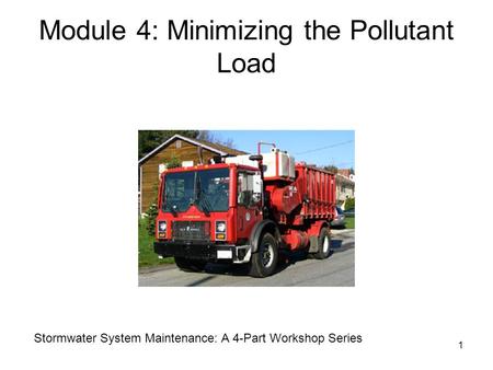 1 Module 4: Minimizing the Pollutant Load Stormwater System Maintenance: A 4-Part Workshop Series.