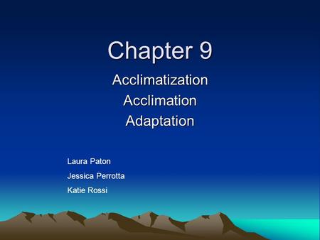 Chapter 9 AcclimatizationAcclimationAdaptation Laura Paton Jessica Perrotta Katie Rossi.