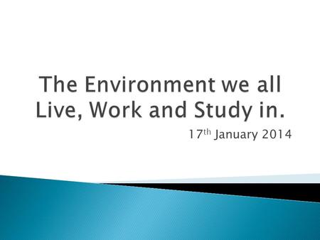 17 th January 2014.  In small groups discuss the advantages and disadvantages of living in the types of environments you have seen in the previous.