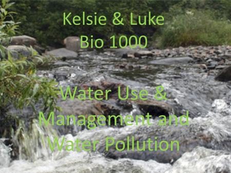 Kelsie & Luke Bio 1000 Water Use & Management and Water Pollution.