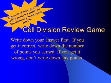 Cell Division Review Game Write down your answer first. If you get it correct, write down the number of points you earned. If you get it wrong, don’t write.