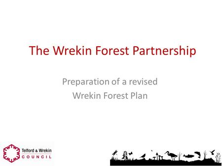 The Wrekin Forest Partnership Preparation of a revised Wrekin Forest Plan.