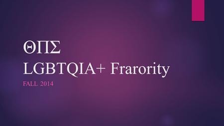 ΘΠΣ LGBTQIA+ Frarority FALL 2014. Gamma Class In Fall 2014, we welcomed 16 members of the Gamma pledge class into our family. Their pledge theme was Willy.