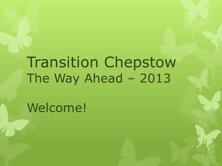 Transition Chepstow The Way Ahead – 2013 Welcome!.