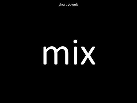 Mix short vowels. milk short vowels smell short vowels.