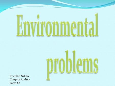 Irochkin Nikita Chuprin Andrey Form 8b. Global warming Global warming process of the gradual increase fair- annual temperature of the atmosphere of.