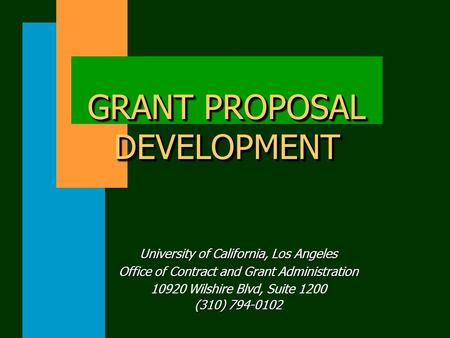 GRANT PROPOSAL DEVELOPMENT University of California, Los Angeles Office of Contract and Grant Administration 10920 Wilshire Blvd, Suite 1200 (310) 794-0102.