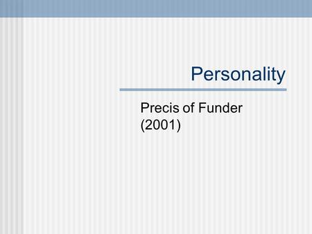 Personality Precis of Funder (2001). Mission Empirical Goal How are persons situations and behaviors related? Institutional Goal Integrating developmental,