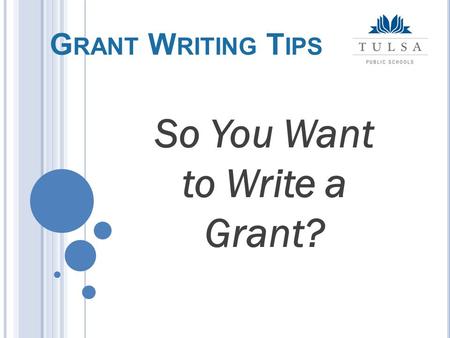 G RANT W RITING T IPS So You Want to Write a Grant?