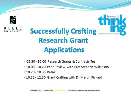 09.30 - 10.00 Research Grants & Contracts Team 10.00 - 10.20 Peer Review with Prof Stephen Wilkinson 10.20 - 10.35 Break 10.35 - 12.30 Grant Crafting with.