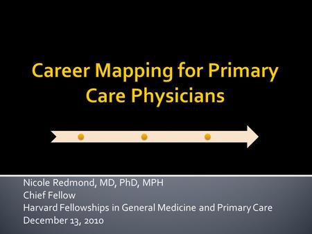 Nicole Redmond, MD, PhD, MPH Chief Fellow Harvard Fellowships in General Medicine and Primary Care December 13, 2010.