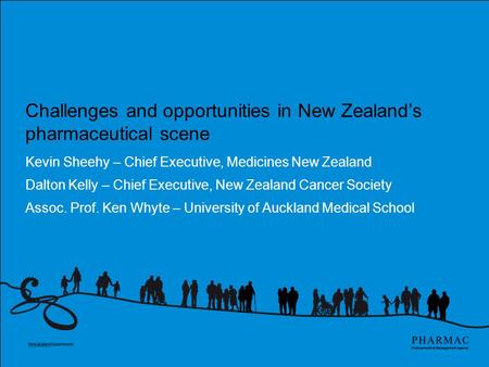 Challenges and opportunities in New Zealand’s pharmaceutical scene Kevin Sheehy – Chief Executive, Medicines New Zealand Dalton Kelly – Chief Executive,