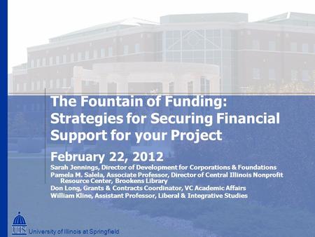 The Fountain of Funding: Strategies for Securing Financial Support for your Project February 22, 2012 Sarah Jennings, Director of Development for Corporations.