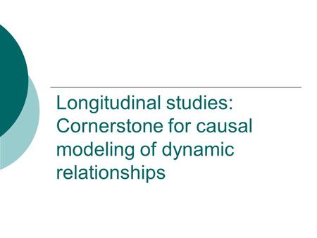 Longitudinal studies: Cornerstone for causal modeling of dynamic relationships.