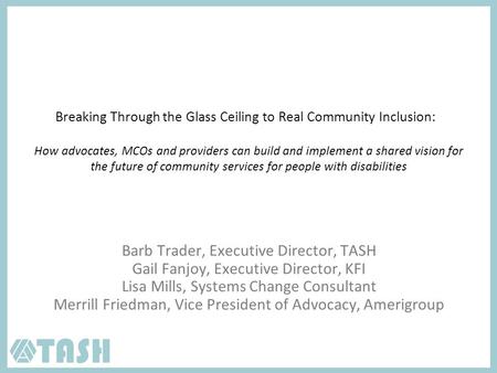 Breaking Through the Glass Ceiling to Real Community Inclusion: How advocates, MCOs and providers can build and implement a shared vision for the future.