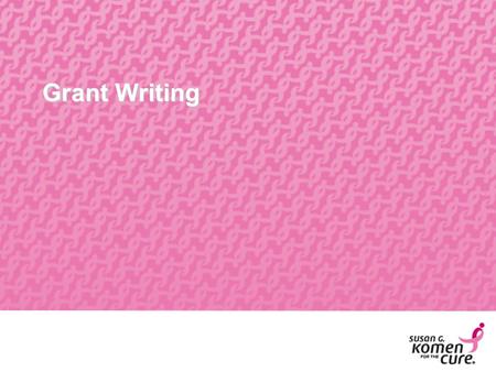 Grant Writing. Greater Amarillo Affiliate Workshop Goals 1.Familiarize applicants with the vision, mission, and strategies of Susan G. Komen for the Cure.