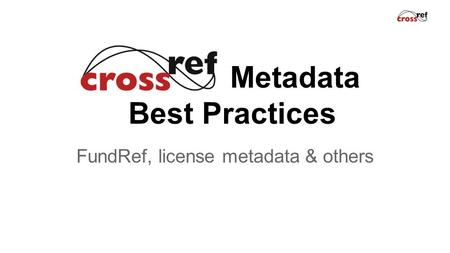 Metadata Best Practices FundRef, license metadata & others.