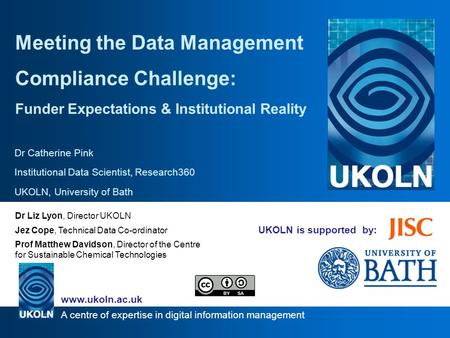 A centre of expertise in digital information management www.ukoln.ac.uk UKOLN is supported by: Meeting the Data Management Compliance Challenge: Funder.