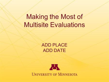 Making the Most of Multisite Evaluations ADD PLACE ADD DATE.