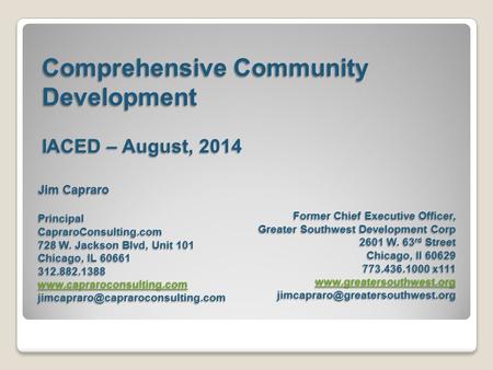 Comprehensive Community Development IACED – August, 2014 Jim Capraro PrincipalCapraroConsulting.com 728 W. Jackson Blvd, Unit 101 Chicago, IL 60661 312.882.1388.