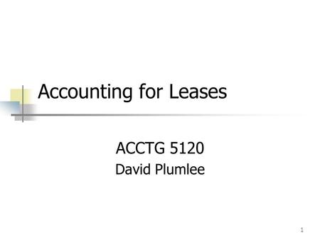 Accounting for Leases ACCTG 5120 David Plumlee.