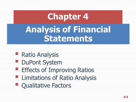 Analysis of Financial Statements Chapter 4  Ratio Analysis  DuPont System  Effects of Improving Ratios  Limitations of Ratio Analysis  Qualitative.