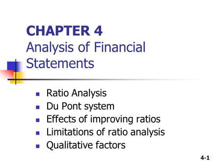 4-1 CHAPTER 4 Analysis of Financial Statements Ratio Analysis Du Pont system Effects of improving ratios Limitations of ratio analysis Qualitative factors.