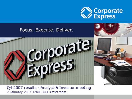 Q4 2007 results - Analyst & Investor meeting 7 February 2007 12h00 CET Amsterdam Focus. Execute. Deliver.