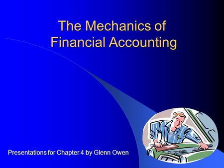 The Mechanics of Financial Accounting Presentations for Chapter 4 by Glenn Owen.