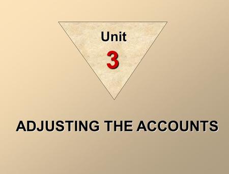 ADJUSTING THE ACCOUNTS Unit 3 TIME PERIOD ASSUMPTION The time period (or periodicity) assumption assumes that the economic life of a business can be.