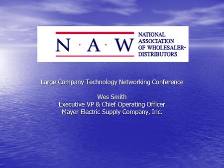 Large Company Technology Networking Conference Wes Smith Executive VP & Chief Operating Officer Mayer Electric Supply Company, Inc.