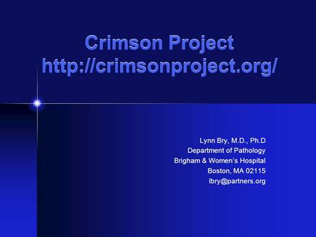 Crimson Project  Lynn Bry, M.D., Ph.D Department of Pathology Brigham & Women’s Hospital Boston, MA 02115