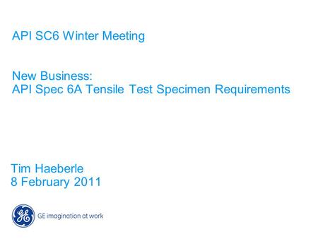 API SC6 Winter Meeting New Business: API Spec 6A Tensile Test Specimen Requirements Tim Haeberle 8 February 2011.