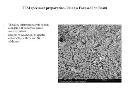 TEM specimen preparation- Using a Focused Ion Beam The alloy microstructure is shown alongside. It has a two-phase microstructure. Sample composition: