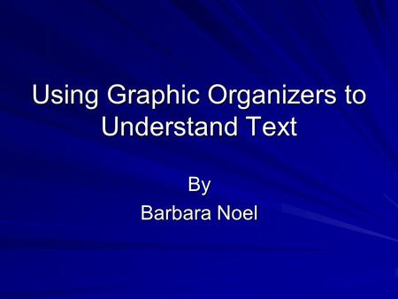 Using Graphic Organizers to Understand Text By Barbara Noel.