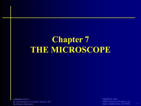 7- PRENTICE HALL ©2007 Pearson Education, Inc. Upper Saddle River, NJ 07458 CRIMINALISTICS An Introduction to Forensic Science, 9/E By Richard Saferstein.