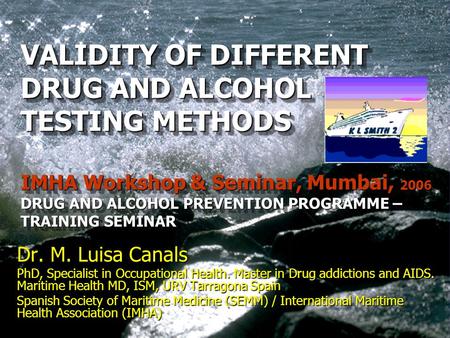 VALIDITY OF DIFFERENT DRUG AND ALCOHOL TESTING METHODS IMHA Workshop & Seminar, Mumbai, 2006 DRUG AND ALCOHOL PREVENTION PROGRAMME – TRAINING SEMINAR VALIDITY.