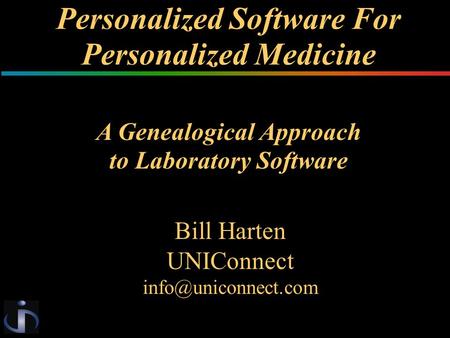 Bill Harten UNIConnect A Genealogical Approach to Laboratory Software Personalized Software For Personalized Medicine.