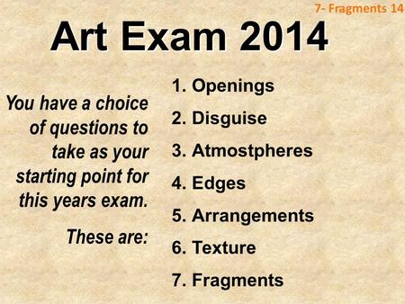 1.Openings 2.Disguise 3.Atmostpheres 4.Edges 5.Arrangements 6.Texture 7.Fragments You have a choice of questions to take as your starting point for this.