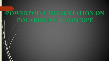 POWERPOINT PRESENTATION ON POLARISED MICROSCOPE