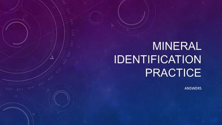 MINERAL IDENTIFICATION PRACTICE ANSWERS. Mineral Name AppearanceHardnessLusterStreak Fracture/ Cleavage Iron Pyrite  Golden  Looks like metal  Shiny.