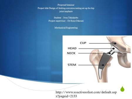  Mechanical Engineering Proposal Seminar Project title Design of fretting corrosion testing set-up for hip joint implants Student - Ivon Tshinkobo Project.