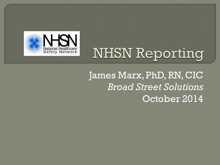 James Marx, PhD, RN, CIC Broad Street Solutions October 2014.