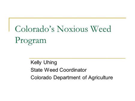 Colorado’s Noxious Weed Program Kelly Uhing State Weed Coordinator Colorado Department of Agriculture.